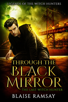 Through the Black Mirror: The Last Witch Hunter - Book #1 of the Last Witch Hunter