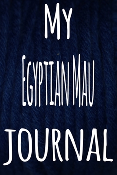 My Egyptian Mau Journal: The perfect gift for the lover of cats in your life - 119 page lined journal!