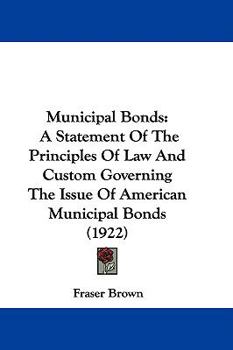 Hardcover Municipal Bonds: A Statement Of The Principles Of Law And Custom Governing The Issue Of American Municipal Bonds (1922) Book