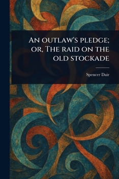 Paperback An Outlaw's Pledge; or, The Raid on the Old Stockade Book