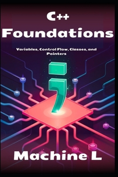 Paperback C++ Foundations: Variables, Control Flow, Classes, and Pointers Book