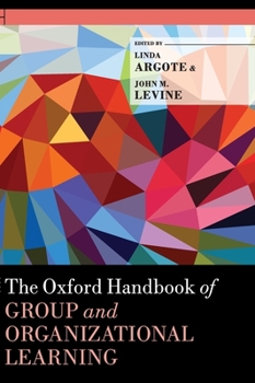 Oxford Handbook of Group and Organizational Learning - Book  of the Oxford Library of Psychology