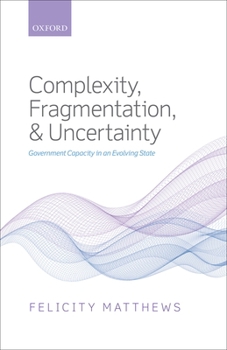 Hardcover Complexity, Fragmentation, and Uncertainty: Government Capacity in an Evolving State Book