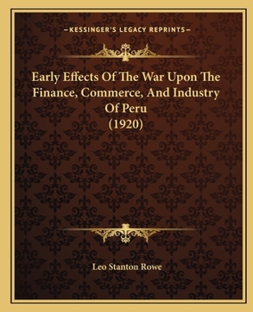 Paperback Early Effects Of The War Upon The Finance, Commerce, And Industry Of Peru (1920) Book
