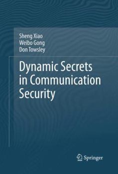 Dynamic Secrets in Communication Security