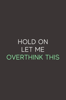 Hold On Let Me Overthink This: A Blank Lined Journal Notebook for Team Member, Teammate, CEO, Director, Boss, Manager, Leader, Employee, Coworker, Colleague and Friends