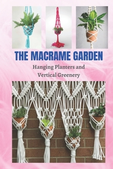 Paperback The Macrame Garden: Hanging Planters and Vertical Greenery Book