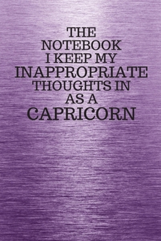 Paperback The Notebook I Keep My Inappropriate Thoughts In Aa A Capricorn: Funny Capricorn Zodiac sign Purple Notebook / Journal Novelty Astrology Gift for Men, Book