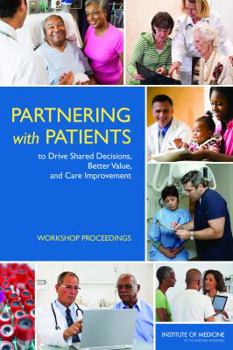 Paperback Partnering with Patients to Drive Shared Decisions, Better Value, and Care Improvement: Workshop Proceedings Book