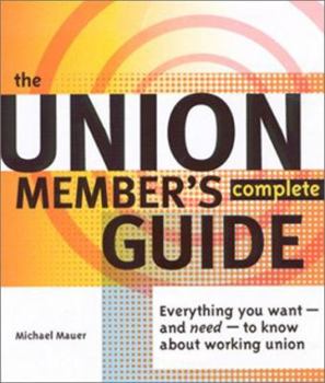 Paperback The Union Member's Complete Guide: Everything You Want--And Need--To Know about Working Union Book