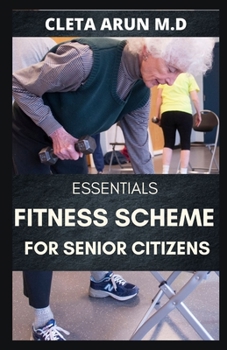 Paperback Essential Fitness Scheme for Senior Citizens: A Guide to Help Keep the Human Muscles Strong, Flexible and Fit even at Old Age Book