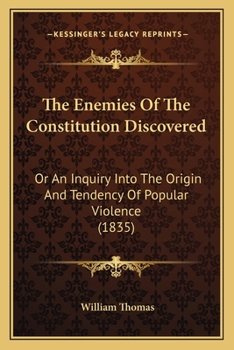Paperback The Enemies Of The Constitution Discovered: Or An Inquiry Into The Origin And Tendency Of Popular Violence (1835) Book