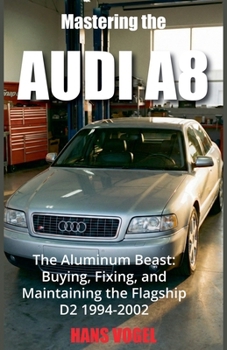 Paperback Mastering the Audi A8: The Aluminum Beast: Buying, Fixing, and Maintaining the Flagship D2 1994-2002 Book