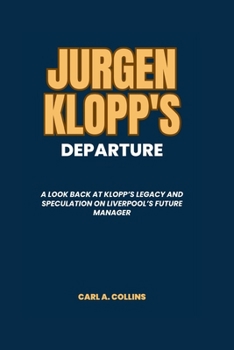 Paperback Jurgen Klopp's Departure: A Look Back at Klopp's Legacy and Speculation on Liverpool's Future Manager Book