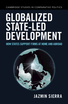 Hardcover Globalized State-Led Development: How States Support Firms at Home and Abroad Book