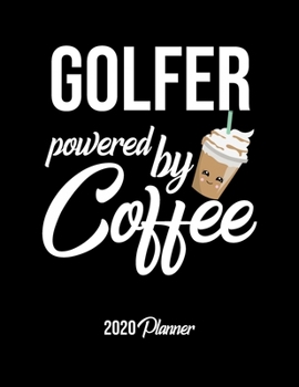 Golfer Powered By Coffee 2020 Planner: Golfer Planner, Gift idea for coffee lover, 120 pages 2020 Calendar for Golfer