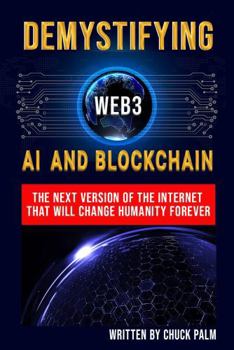 Paperback Demystifying Web3, A.I. and Blockchain: the next version of the internet that will change humanity forever (Demystifying Web 3.0) Book
