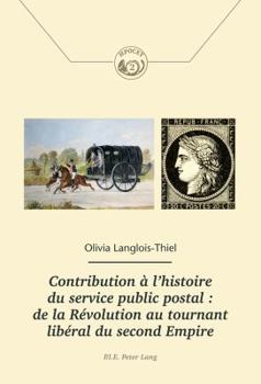 Paperback Contribution À l'Histoire Du Service Public Postal: de la Révolution Au Tournant Libéral Du Second Empire: de la Révolution Au Tournant Libéral Du Sec [French] Book