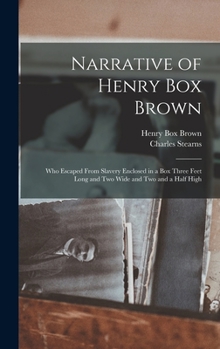 Hardcover Narrative of Henry Box Brown: Who Escaped From Slavery Enclosed in a Box Three Feet Long and Two Wide and Two and a Half High Book