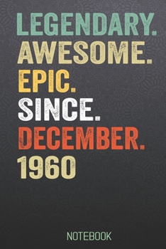 LEGENDARY AWESOME EPIC SINCE December 1960 notebook: Birthday Gift For Who Born in December  Blank Lined Notebook And Journal  with  6x9 Inch 120 Pages