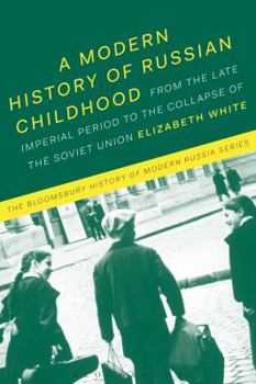 Paperback A Modern History of Russian Childhood: From the Late Imperial Period to the Collapse of the Soviet Union Book