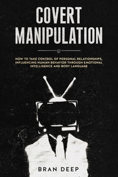 Paperback Covert Manipulation: How to Take Control of Personal Relationships, Influencing Human Behavior Through Emotional Intelligence and Body Language Book