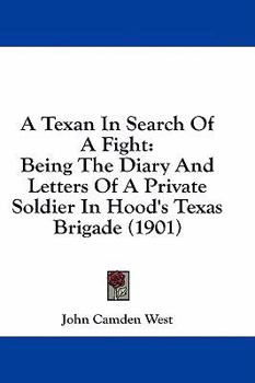 A Texan in Search of a Fight: Being the Diary and Letters of a Private Soldier in Hood's Texas Brigade