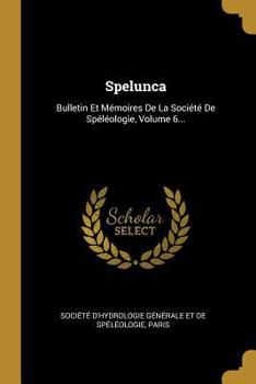 Paperback Spelunca: Bulletin Et Mémoires De La Société De Spéléologie, Volume 6... [French] Book