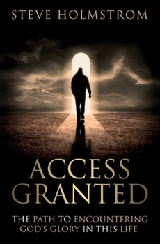 Access Granted: The Path to Encountering God's Glory in this Life
