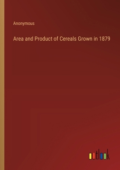 Paperback Area and Product of Cereals Grown in 1879 Book