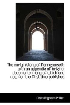 The Early History of Narragansett; With an Appendix of Original Documents, Many of Which are now For