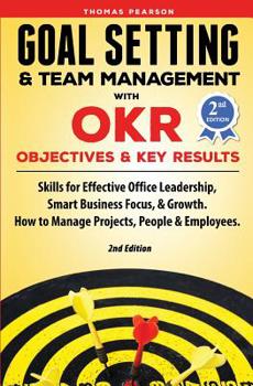 Paperback Goal Setting & Team Management with OKR - Objectives and Key Results: Skills for Effective Office Leadership, Smart Business Focus, & Growth. How to M Book