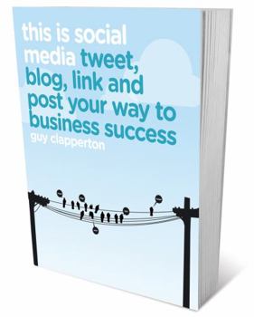 Paperback This Is Social Media: How to Tweet, Post, Link and Blog Your Way to Business Success Book