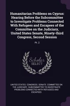 Humanitarian Problems on Cyprus: Hearing Before the Subcommittee to Investigate Problems Connected With Refugees and Escapees of the Committee on the Judiciary, United States Senate, Ninety-third Cong