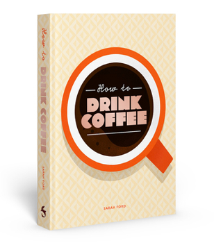 Hardcover How to Drink Coffee: Recipes for Java Brews and Café Treats Book