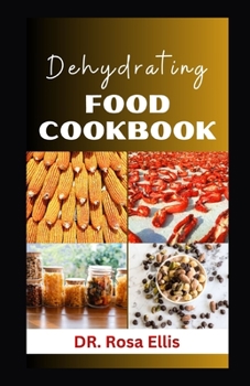 DEHYDRATING FOOD COOKBOOK: How to Preserve Fruits and Foods all Year Long by Drying