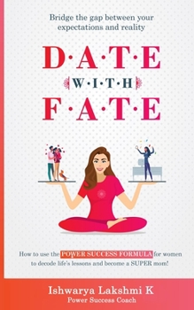 D.A.T.E W.I.T.H F.A.T.E: How to use the POWER SUCCESS FORMULA for women to decode life's lessons and become a SUPER mom!