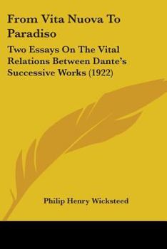 Paperback From Vita Nuova To Paradiso: Two Essays On The Vital Relations Between Dante's Successive Works (1922) Book