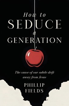 Paperback How to Seduce a Generation: The Cause of Our Subtle Drift Away From Jesus Book