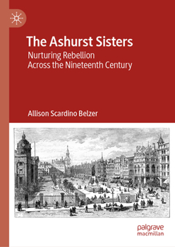 Hardcover The Ashurst Sisters: Nurturing Rebellion Across the Nineteenth Century Book