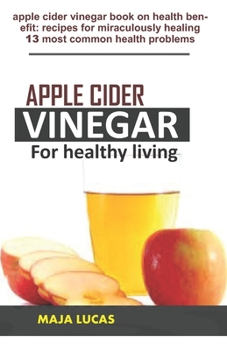 Paperback Apple Cider Vinegar for Healthy Living: apple cider vinegar book on health benefit: recipes for miraculously healing 13 most common health problems Book