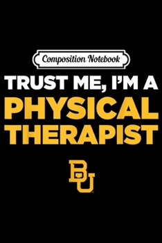 Composition Notebook: Baylor Bears Trust Me - Physical Therapist - Team  Journal/Notebook Blank Lined Ruled 6x9 100 Pages