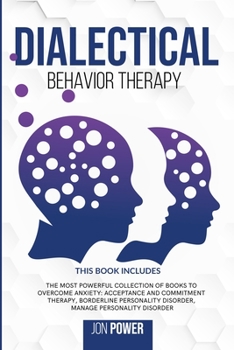 Paperback Dialectical Behavior Therapy: 3 Books in 1. The Most Powerful Collection of Books to Overcome Anxiety: Acceptance And Commitment Therapy, Borderline Book