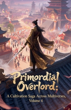 Primordial Overlord: A Cultivation Saga Across Multiverses, Volume 4