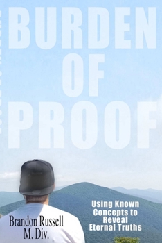 Paperback Burden of Proof: Using Known Concepts to Reveal Eternal Truths Book