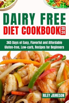 Paperback Dairy Free Diet Cookbook 2024: 365 Days of Easy, Flavorful and Affordable Gluten-free, Low-carb, Recipes for Beginners Book