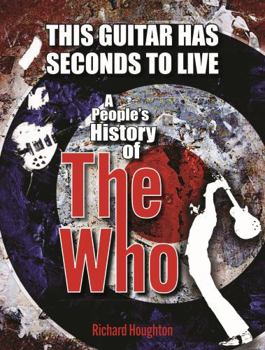 Hardcover This Guitar Has Seconds To Live: A People's History of The Who Book