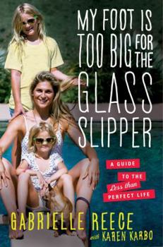 Hardcover My Foot Is Too Big for the Glass Slipper: A Guide to the Less Than Perfect Life Book