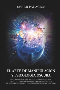 Paperback El Arte de Manipulación Y Psicología Oscura: Una Guía práctica de Psicología, Domine el Arte de la Lectura rápida para cualquier Persona, los Tipos de [Spanish] Book