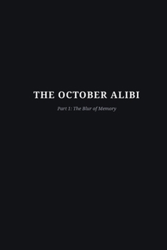 THE OCTOBER ALIBI: The Blur of Memory